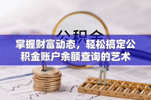 湾里掌握财富动态，轻松搞定公积金账户余额查询的艺术