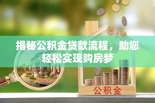 湾里揭秘公积金贷款流程，助您轻松实现购房梦