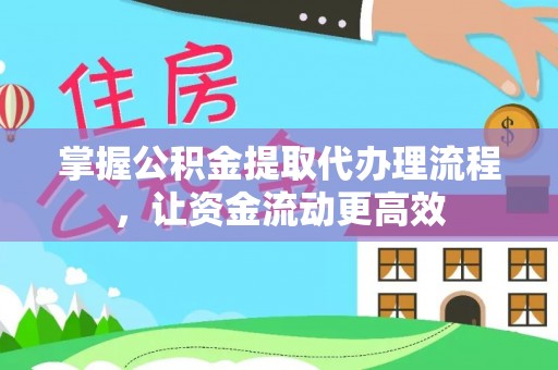 湾里掌握公积金提取代办理流程，让资金流动更高效