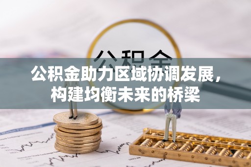 湾里公积金助力区域协调发展，构建均衡未来的桥梁