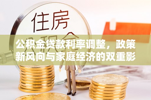 湾里公积金贷款利率调整，政策新风向与家庭经济的双重影响