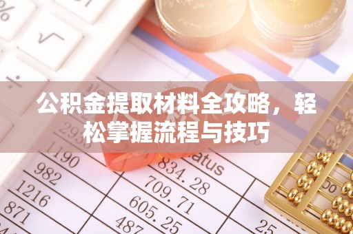 湾里公积金提取材料全攻略，轻松掌握流程与技巧