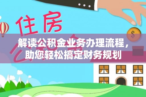 湾里解读公积金业务办理流程，助您轻松搞定财务规划