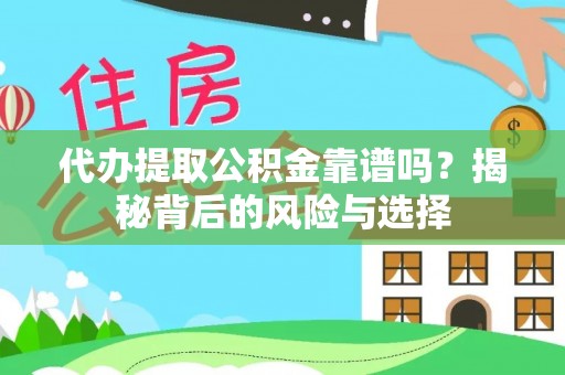 湾里代办提取公积金靠谱吗？揭秘背后的风险与选择
