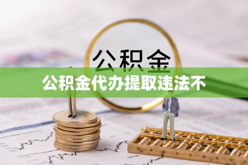 湾里公积金代办提取违法不