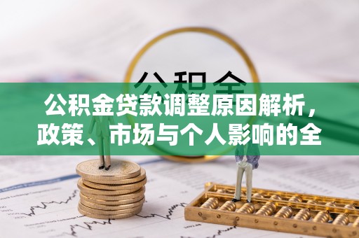 湾里公积金贷款调整原因解析，政策、市场与个人影响的全面解读