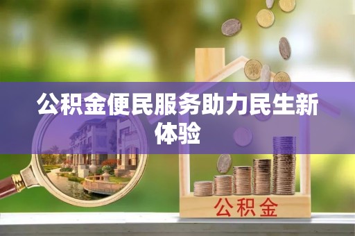 湾里公积金便民服务助力民生新体验