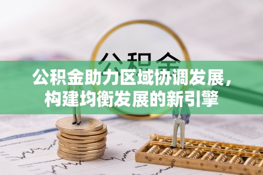 湾里公积金助力区域协调发展，构建均衡发展的新引擎