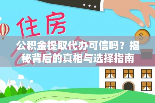 湾里公积金提取代办可信吗？揭秘背后的真相与选择指南