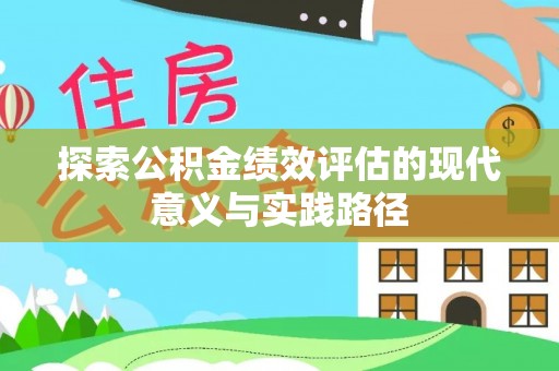 湾里探索公积金绩效评估的现代意义与实践路径