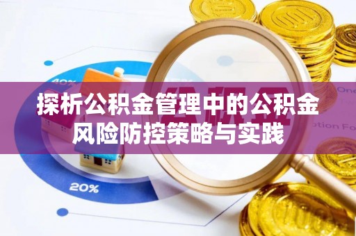 湾里探析公积金管理中的公积金风险防控策略与实践