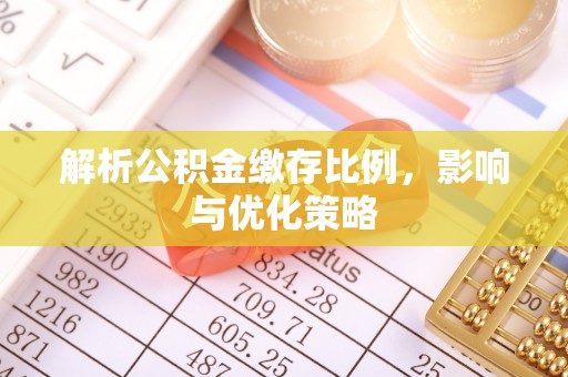 湾里解析公积金缴存比例，影响与优化策略