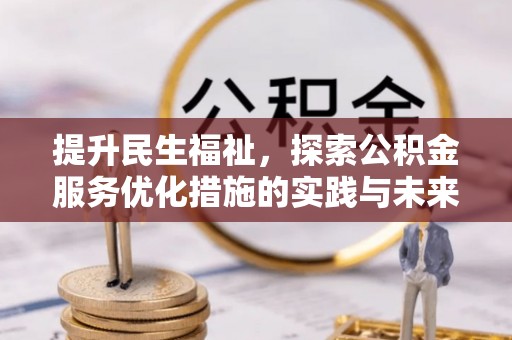 湾里提升民生福祉，探索公积金服务优化措施的实践与未来