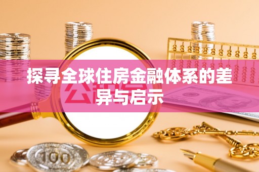 湾里探寻全球住房金融体系的差异与启示
