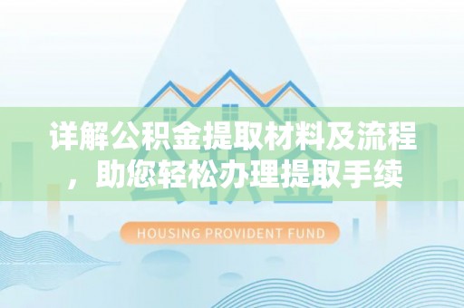 湾里详解公积金提取材料及流程，助您轻松办理提取手续