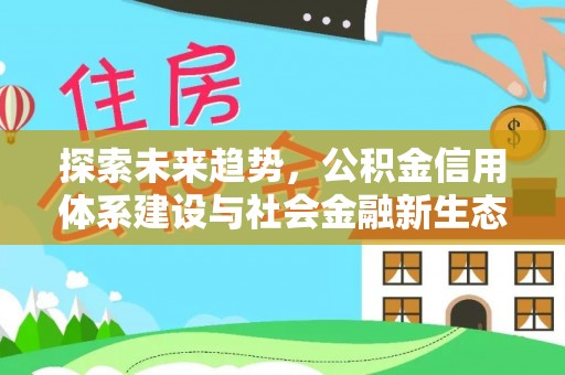 湾里探索未来趋势，公积金信用体系建设与社会金融新生态