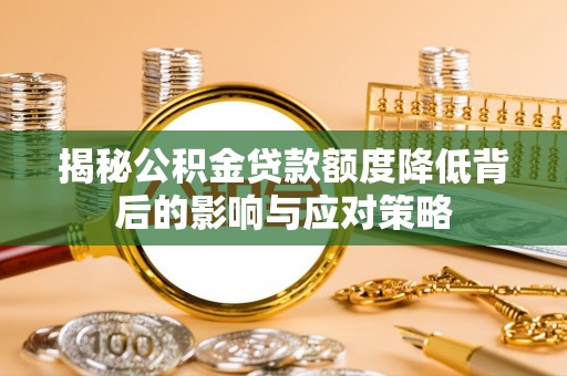 湾里揭秘公积金贷款额度降低背后的影响与应对策略