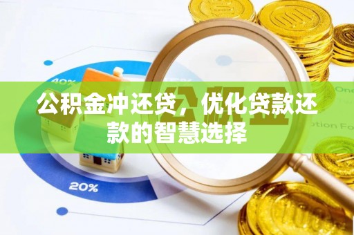 湾里公积金冲还贷，优化贷款还款的智慧选择