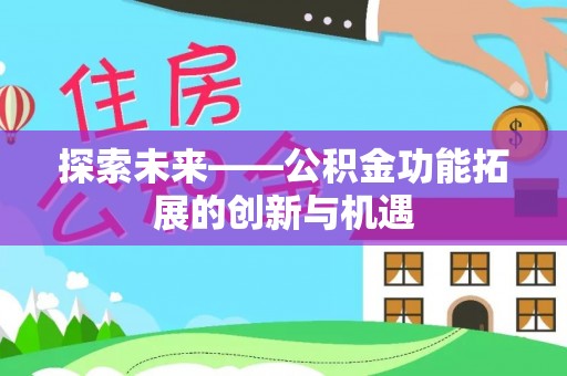 湾里探索未来——公积金功能拓展的创新与机遇