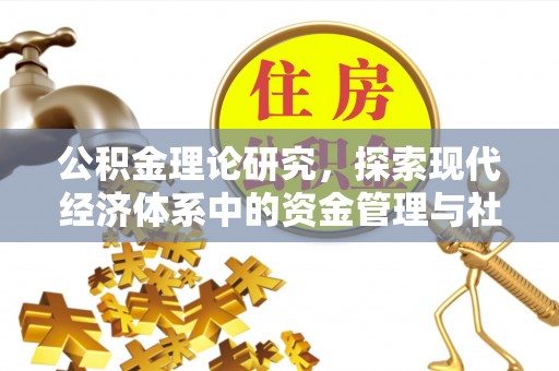 湾里公积金理论研究，探索现代经济体系中的资金管理与社会福利