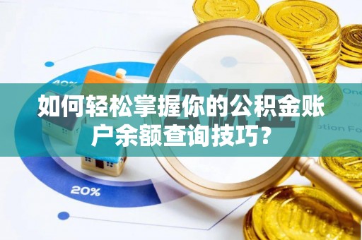 湾里如何轻松掌握你的公积金账户余额查询技巧？