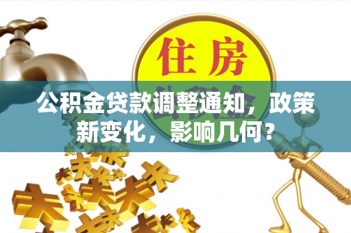 湾里公积金贷款调整通知，政策新变化，影响几何？