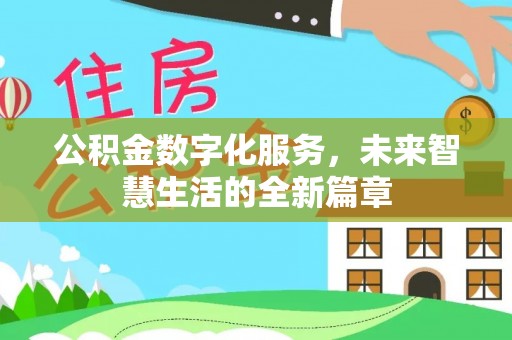 湾里公积金数字化服务，未来智慧生活的全新篇章