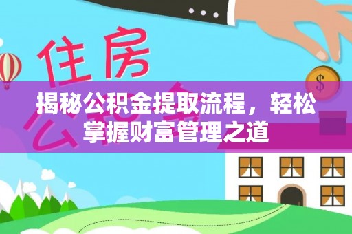 湾里揭秘公积金提取流程，轻松掌握财富管理之道