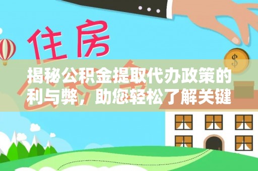湾里揭秘公积金提取代办政策的利与弊，助您轻松了解关键要点