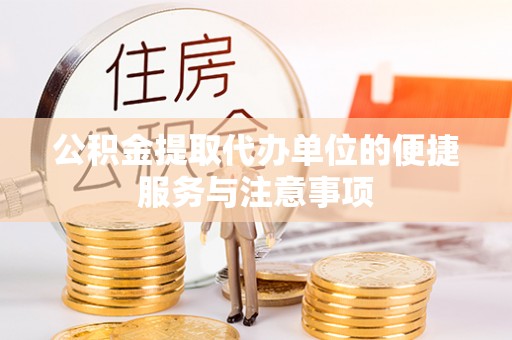 湾里公积金提取代办单位的便捷服务与注意事项