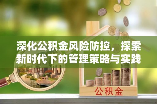 湾里深化公积金风险防控，探索新时代下的管理策略与实践