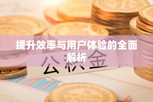 湾里提升效率与用户体验的全面解析