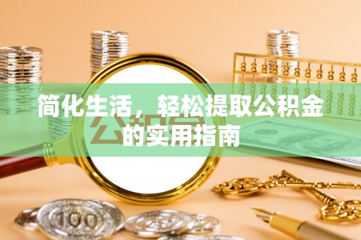 湾里简化生活，轻松提取公积金的实用指南