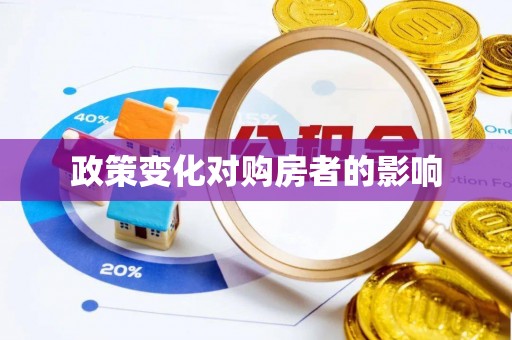 湾里政策变化对购房者的影响