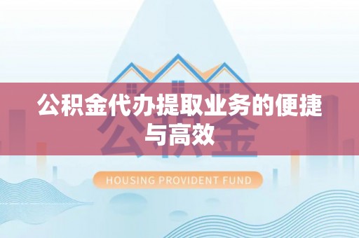湾里公积金代办提取业务的便捷与高效
