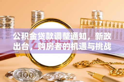 湾里公积金贷款调整通知，新政出台，购房者的机遇与挑战