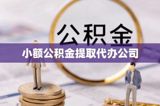 湾里小额公积金提取代办公司