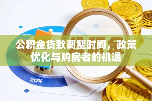 湾里公积金贷款调整时间，政策优化与购房者的机遇