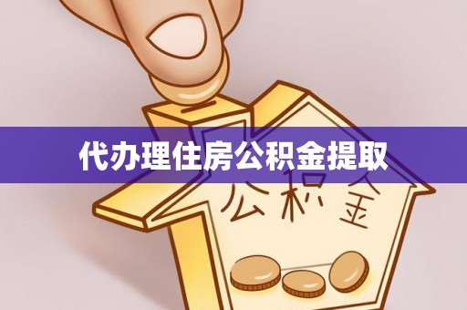 湾里代办理住房公积金提取