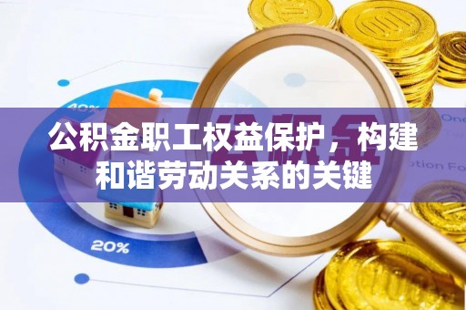 湾里公积金职工权益保护，构建和谐劳动关系的关键