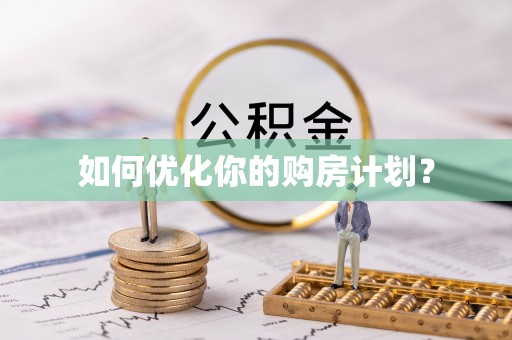 湾里如何优化你的购房计划？