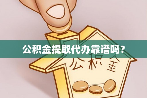 湾里公积金提取代办靠谱吗？