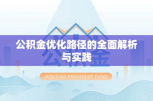 湾里公积金优化路径的全面解析与实践