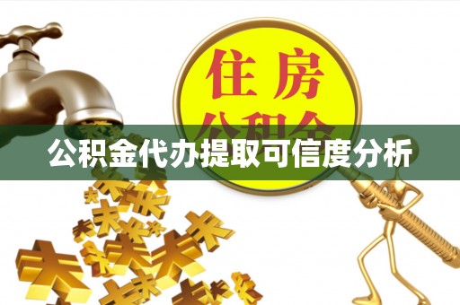 湾里公积金代办提取可信度分析