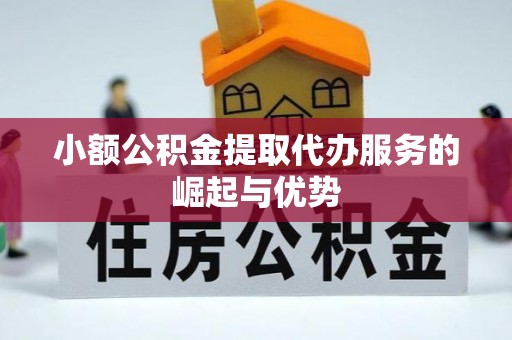 湾里小额公积金提取代办服务的崛起与优势