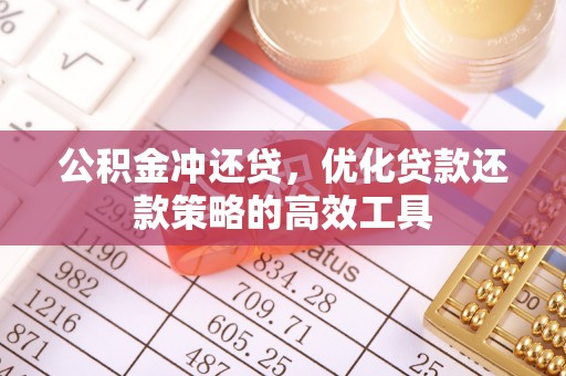 湾里公积金冲还贷，优化贷款还款策略的高效工具