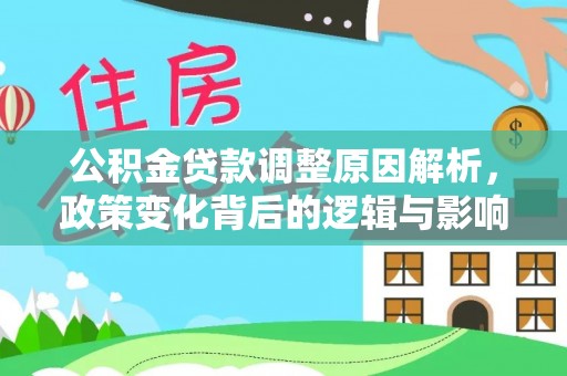 湾里公积金贷款调整原因解析，政策变化背后的逻辑与影响