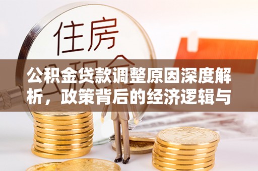 湾里公积金贷款调整原因深度解析，政策背后的经济逻辑与民生影响