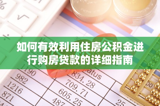 湾里如何有效利用住房公积金进行购房贷款的详细指南