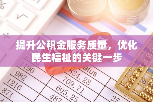 湾里提升公积金服务质量，优化民生福祉的关键一步